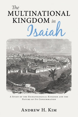 The Multinational Kingdom in Isaiah by Kim, Andrew H.