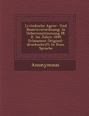 LIVL Ndische Agrar- Und Bauernverordnung: In Uebereinstimmung M. D. Im Jahre 1849 Erlassenen Original-Druckschrift in Russ. Sprache by Anonymous