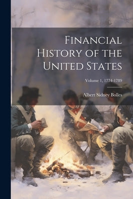 Financial History of the United States; Volume 1, 1774-1789 by Bolles, Albert Sidney
