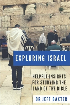 Exploring Israel: Helpful Insights for Studying the Land of the Bible by Baxter, Jeff
