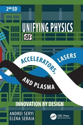 Unifying Physics of Accelerators, Lasers and Plasma by Seryi, Andrei