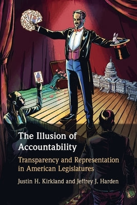 The Illusion of Accountability: Transparency and Representation in American Legislatures by Kirkland, Justin H.