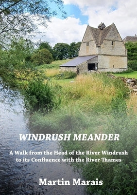 Windrush Meander: A Walk along the River Windrush from its Source to the River Thames by Marais, Martin