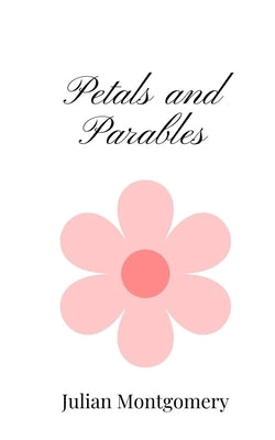 Petals and Parables by Montgomery, Julian