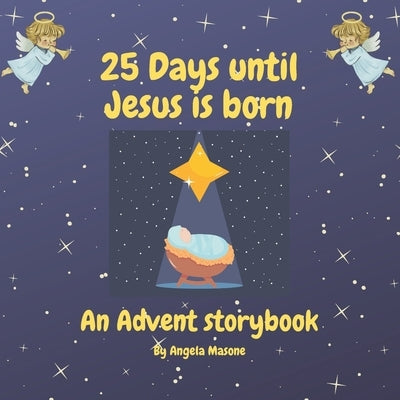 25 Days Until Jesus is Born: An Advent Storybook by Masone, Angela
