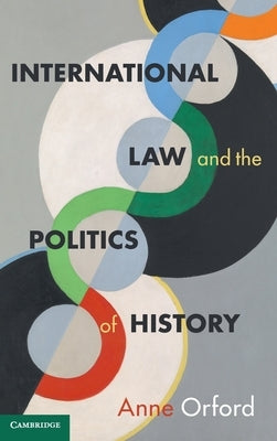 International Law and the Politics of History by Orford, Anne