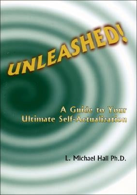 Unleashed!: A Guide to Your Ultimate Self-Actualization by Hall, L. Michael