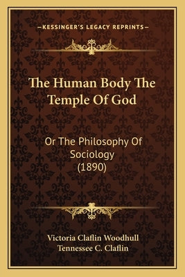 The Human Body The Temple Of God: Or The Philosophy Of Sociology (1890) by Woodhull, Victoria Claflin