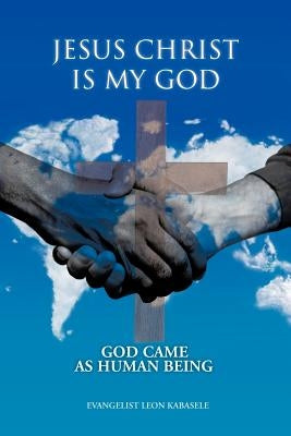 Jesus Christ Is My God by Kabasele, Evangelist Leon