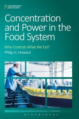 Concentration and Power in the Food System by Howard, Philip H.