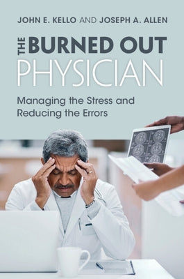 The Burned Out Physician: Managing the Stress and Reducing the Errors by Kello, John E.