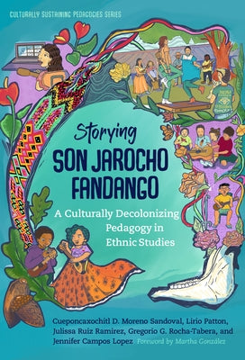 Storying Son Jarocho Fandango: A Culturally Decolonizing Pedagogy in Ethnic Studies by Moreno Sandoval, Cueponcaxochitl D.
