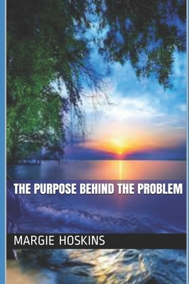 The Purpose Behind the Problem by Hoskins, Margie