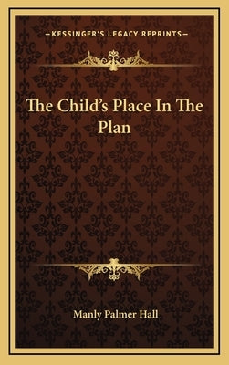 The Child's Place In The Plan by Hall, Manly Palmer