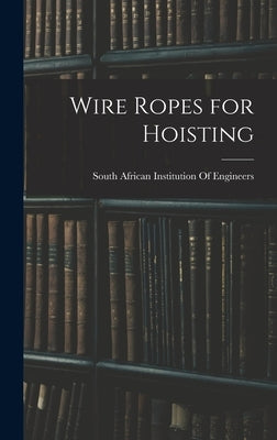 Wire Ropes for Hoisting by South African Institution of Engineers