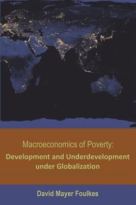 Macroeconomics of Poverty: Development and Underdevelopment under Globalization by Mayer-Foulkes, David