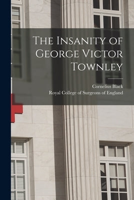 The Insanity of George Victor Townley by Black, Cornelius 1822-1887