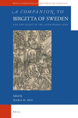 A Companion to Birgitta of Sweden: And Her Legacy in the Later Middle Ages by Oen, Maria H.