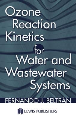 Ozone Reaction Kinetics for Water and Wastewater Systems by Beltran, Fernando J.