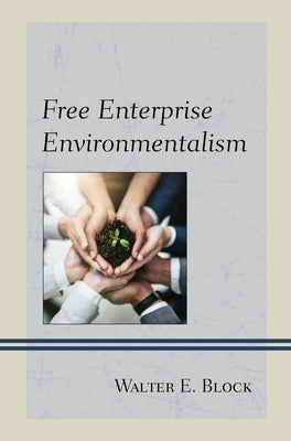 Free Enterprise Environmentalism by Block, Walter E.