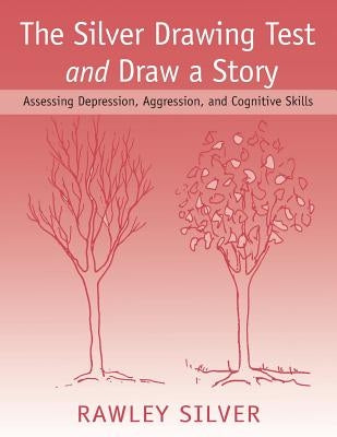 The Silver Drawing Test and Draw a Story: Assessing Depression, Aggression, and Cognitive Skills by Silver, Rawley