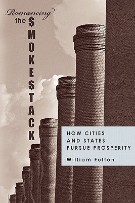Romancing the Smokestack: How Cities and States Pursue Prosperity by Fulton, William