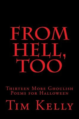 From Hell, Too: Thirteen More Ghoulish Poems for Halloween by Kelly, Tim
