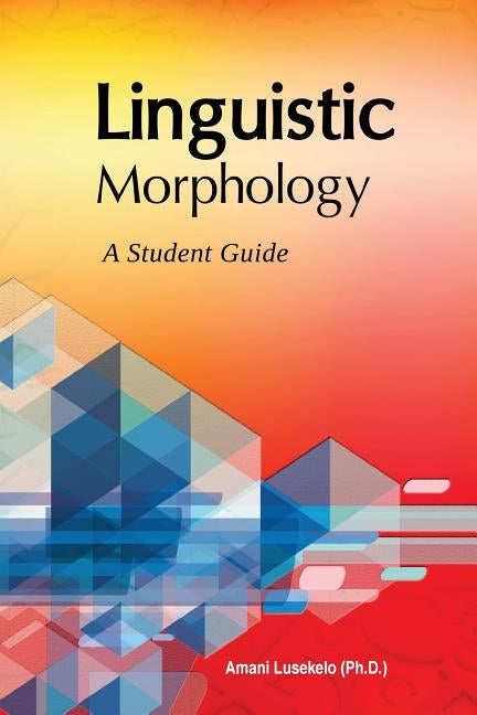 Linguistic Morphology: A Students Guide by Lusekelo Ph. D., Amani