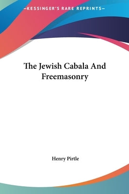 The Jewish Cabala And Freemasonry by Pirtle, Henry