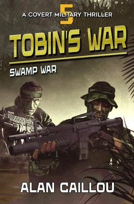 Tobin's War: Swamp War - Book 5 by Caillou, Alan