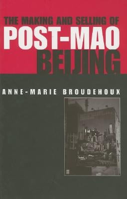 The Making and Selling of Post-Mao Beijing by Broudehoux, Anne-Marie
