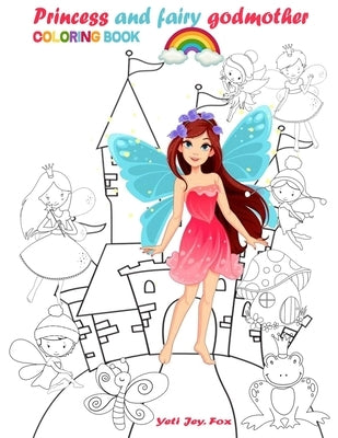 Princess and fairy godmother coloring book: Fairy godmothers princesses and castles for girls coloring book by Fox, Yeti Jey