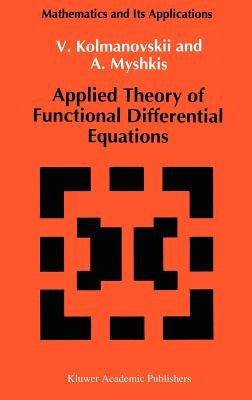 Applied Theory of Functional Differential Equations by Kolmanovskii, V.