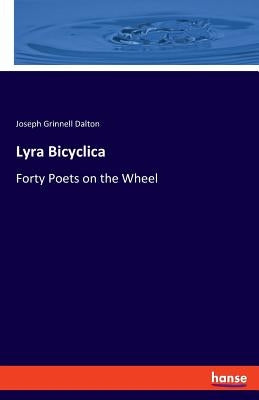 Lyra Bicyclica: Forty Poets on the Wheel by Dalton, Joseph Grinnell