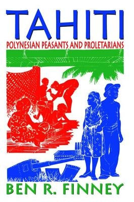 Tahiti: Polynesian Peasants and Proletarians by Finney, Ben R.