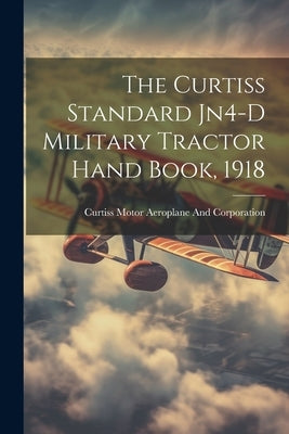 The Curtiss Standard Jn4-D Military Tractor Hand Book, 1918 by Aeroplane and Corporation, Curtiss Mo