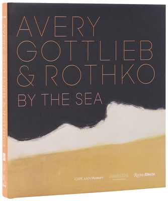 Avery, Gottlieb & Rothko: By the Sea by Rathbone, Eliza