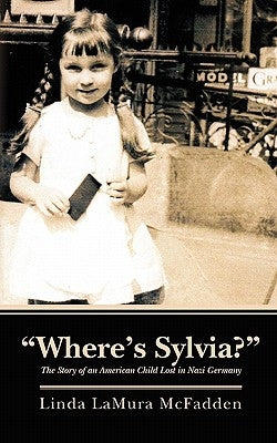 "Where's Sylvia?": The Story of an American Child Lost in Nazi Germany by McFadden, Linda Lamura