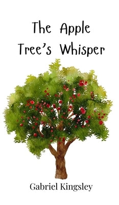 The Apple Tree's Whisper by Kingsley, Gabriel