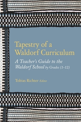 Tapestry of a Waldorf Curriculum: A Teacher's Guide to the Waldorf School by Grades (1-12) and by Subjects by Skillen, Norman
