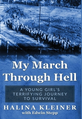 My March Through Hell: A Young Girl's Terrifying Journey to Survival by Kleiner, Halina