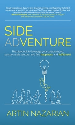 Side Adventure: The playbook to leverage your corporate job, pursue a side venture, and find happiness and fulfillment. by Nazarian, Artin