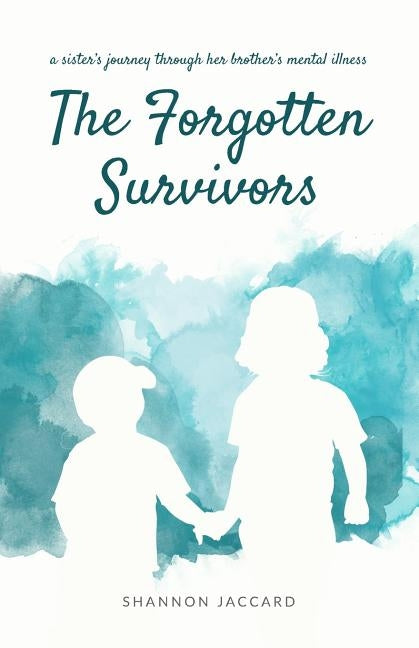 The Forgotten Survivors: a sister's journey through her brother's mental illness by Jaccard, Shannon