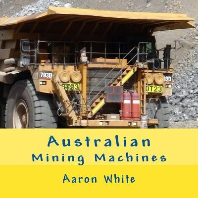 Australian Mining Machines by White, Aaron
