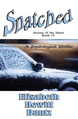 Snatched: Secrets of the Heart by Bantz, Elisabeth H.