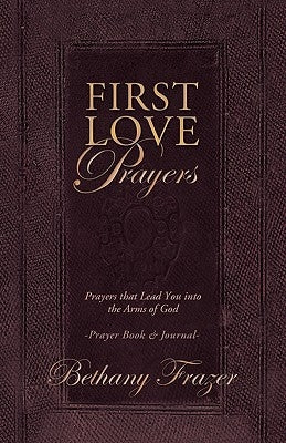 First Love Prayers: Prayers That Lead You Into the Arms of God by Frazer, Bethany