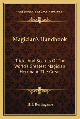 Magician's Handbook: Tricks and Secrets of the World's Greatest Magician Herrmann the Great by Burlingame, H. J.