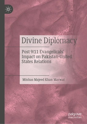 Divine Diplomacy: Post 9/11 Evangelicals' Impact on Pakistan-United States Relations by Khan Marwat, Minhas Majeed