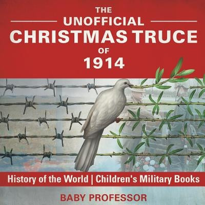 The Unofficial Christmas Truce of 1914 - History of the World Children's Military Books by Baby Professor