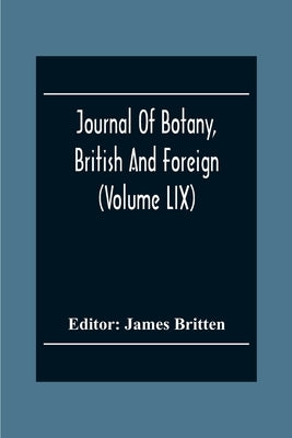 Journal Of Botany, British And Foreign (Volume Lix) by Britten, James